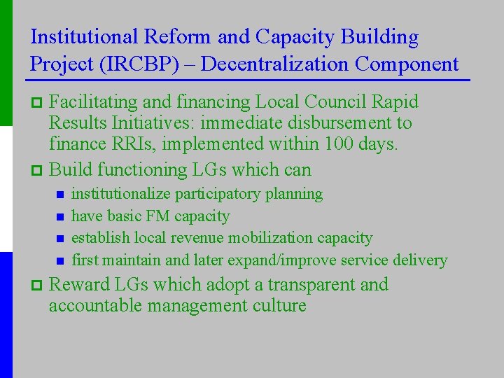 Institutional Reform and Capacity Building Project (IRCBP) – Decentralization Component Facilitating and financing Local