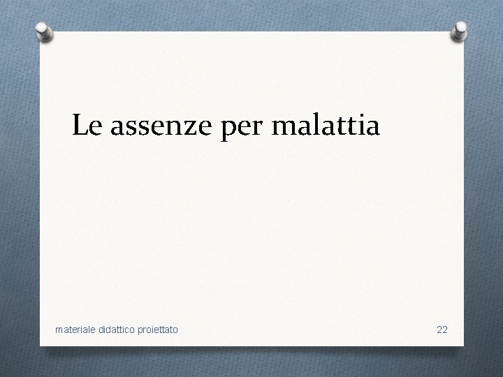 Le assenze per malattia materiale didattico proiettato 22 