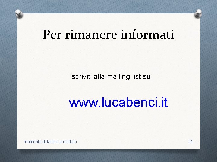 Per rimanere informati iscriviti alla mailing list su www. lucabenci. it materiale didattico proiettato