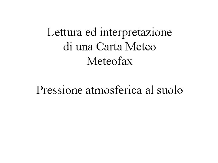 Lettura ed interpretazione di una Carta Meteofax Pressione atmosferica al suolo 