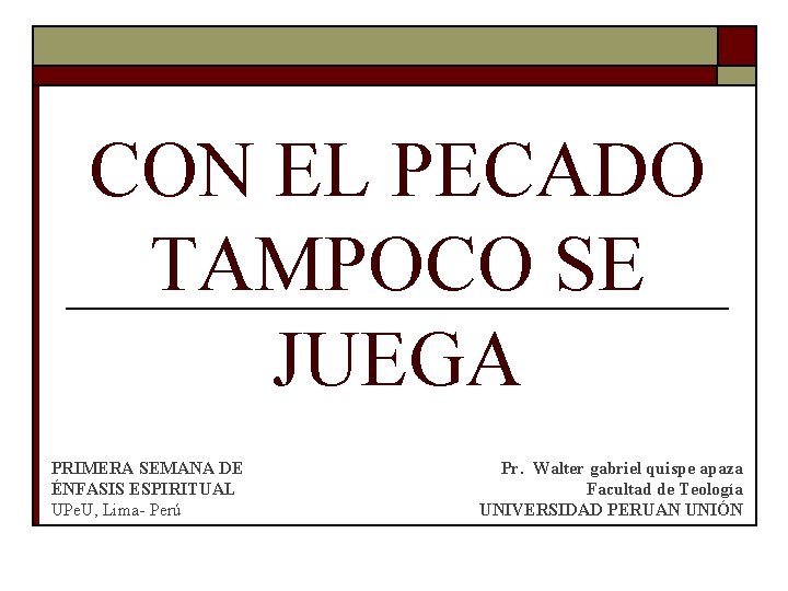 CON EL PECADO TAMPOCO SE JUEGA PRIMERA SEMANA DE ÉNFASIS ESPIRITUAL UPe. U, Lima-