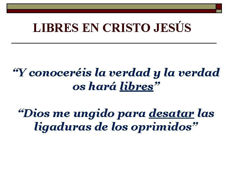 LIBRES EN CRISTO JESÚS “Y conoceréis la verdad y la verdad os hará libres”