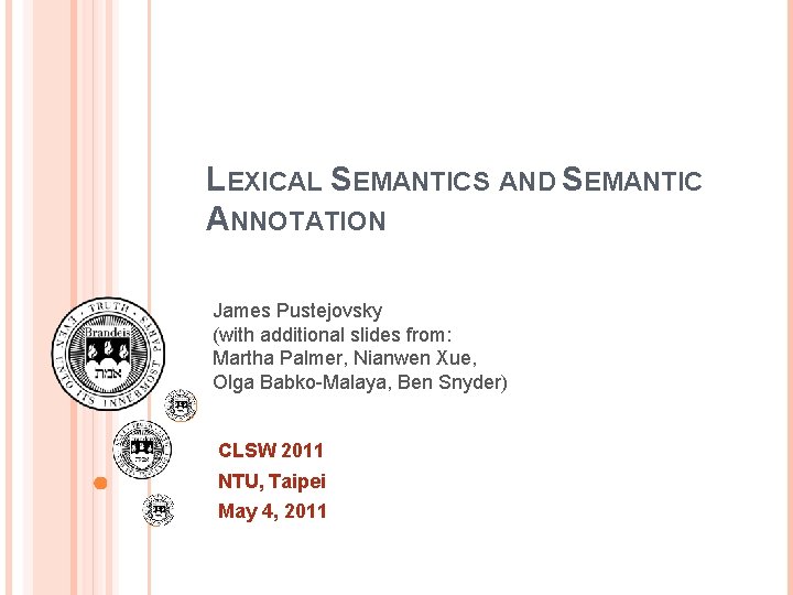 LEXICAL SEMANTICS AND SEMANTIC ANNOTATION James Pustejovsky (with additional slides from: Martha Palmer, Nianwen