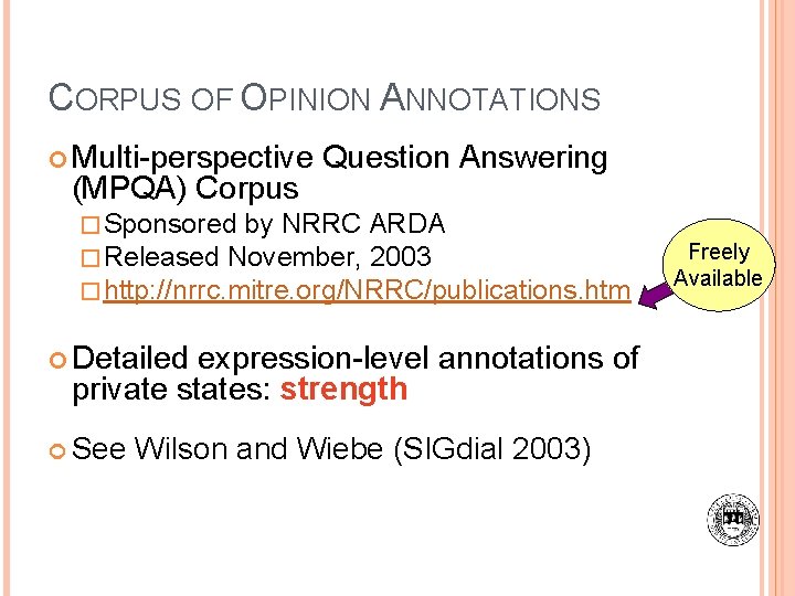 CORPUS OF OPINION ANNOTATIONS Multi-perspective Question Answering (MPQA) Corpus � Sponsored by NRRC ARDA