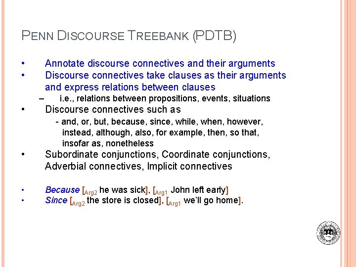 PENN DISCOURSE TREEBANK (PDTB) • • Annotate discourse connectives and their arguments Discourse connectives