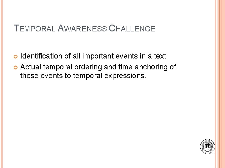 TEMPORAL AWARENESS CHALLENGE Identification of all important events in a text Actual temporal ordering