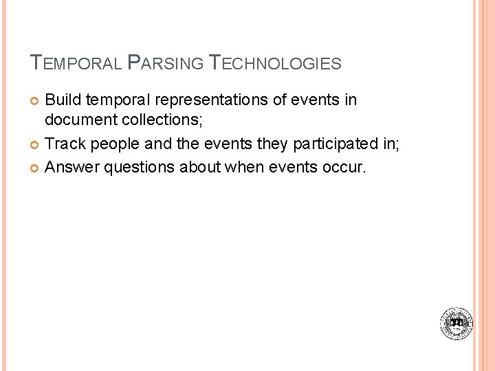 TEMPORAL PARSING TECHNOLOGIES Build temporal representations of events in document collections; Track people and