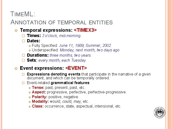 TIMEML: ANNOTATION OF TEMPORAL ENTITIES Temporal expressions: <TIMEX 3> � � Times: 3 o’clock,