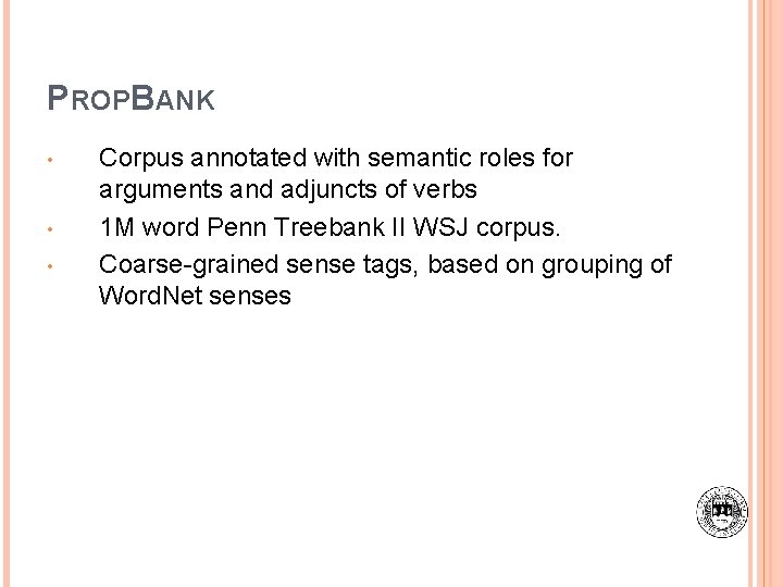 PROPBANK • • • Corpus annotated with semantic roles for arguments and adjuncts of