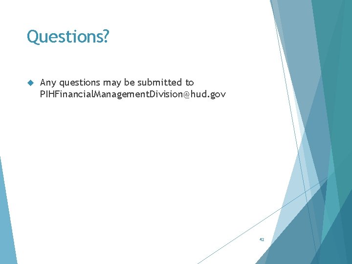 Questions? Any questions may be submitted to PIHFinancial. Management. Division@hud. gov 42 
