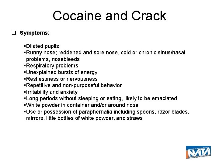 Cocaine and Crack Symptoms: Dilated pupils Runny nose; reddened and sore nose, cold or