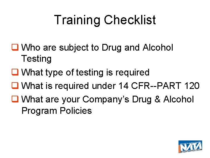 Training Checklist Who are subject to Drug and Alcohol Testing What type of testing