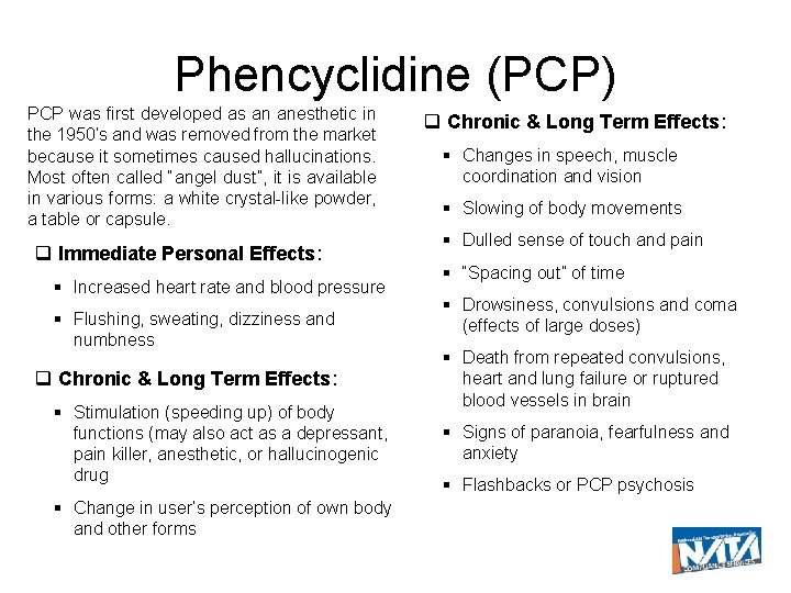Phencyclidine (PCP) PCP was first developed as an anesthetic in the 1950’s and was