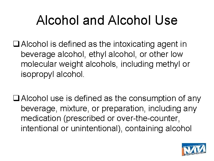 Alcohol and Alcohol Use Alcohol is defined as the intoxicating agent in beverage alcohol,