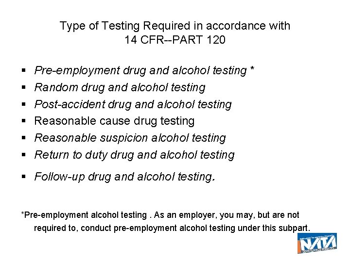 Type of Testing Required in accordance with 14 CFR--PART 120 Pre-employment drug and alcohol