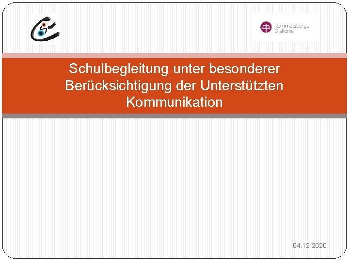 Schulbegleitung unter besonderer Berücksichtigung der Unterstützten Kommunikation 04. 12. 2020 