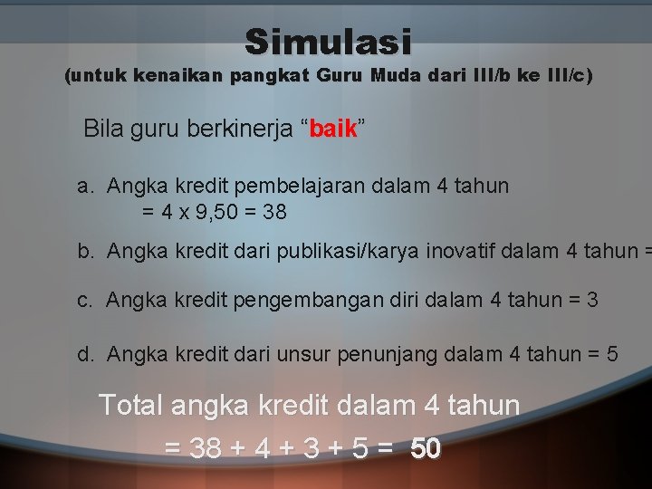 Simulasi (untuk kenaikan pangkat Guru Muda dari III/b ke III/c) Bila guru berkinerja “baik”