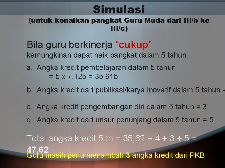 Simulasi (untuk kenaikan pangkat Guru Muda dari III/b ke III/c) Bila guru berkinerja “cukup”