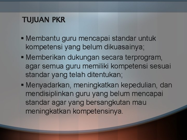 TUJUAN PKR § Membantu guru mencapai standar untuk kompetensi yang belum dikuasainya; § Memberikan