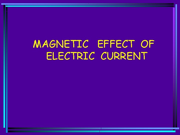 MAGNETIC EFFECT OF ELECTRIC CURRENT 