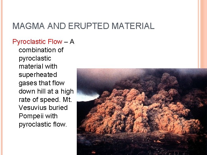 MAGMA AND ERUPTED MATERIAL Pyroclastic Flow – A combination of pyroclastic material with superheated