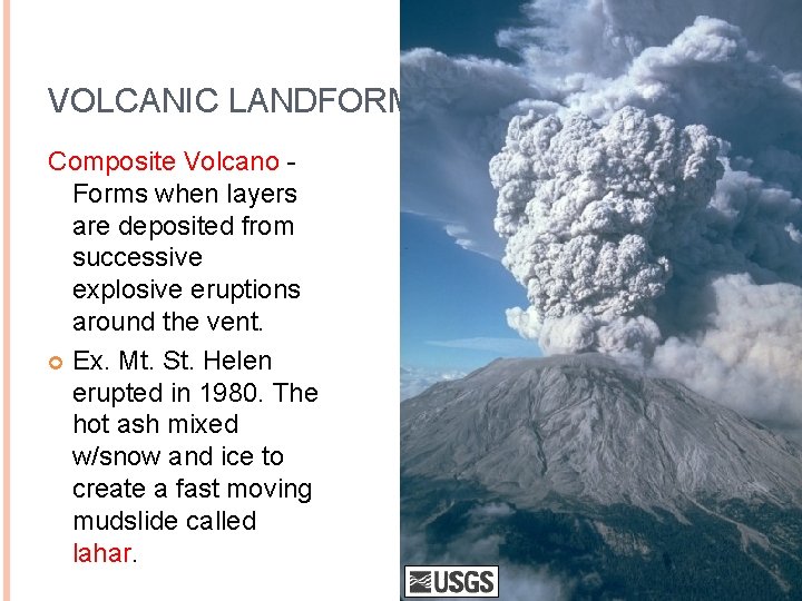 VOLCANIC LANDFORMS Composite Volcano Forms when layers are deposited from successive explosive eruptions around
