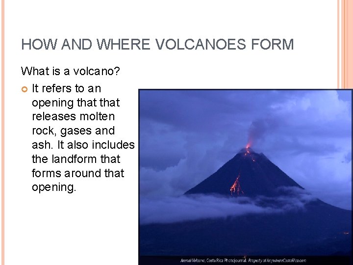 HOW AND WHERE VOLCANOES FORM What is a volcano? It refers to an opening
