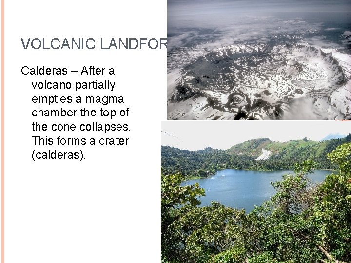 VOLCANIC LANDFORMS Calderas – After a volcano partially empties a magma chamber the top