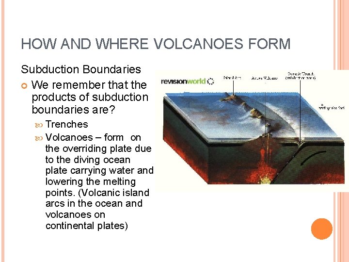 HOW AND WHERE VOLCANOES FORM Subduction Boundaries We remember that the products of subduction