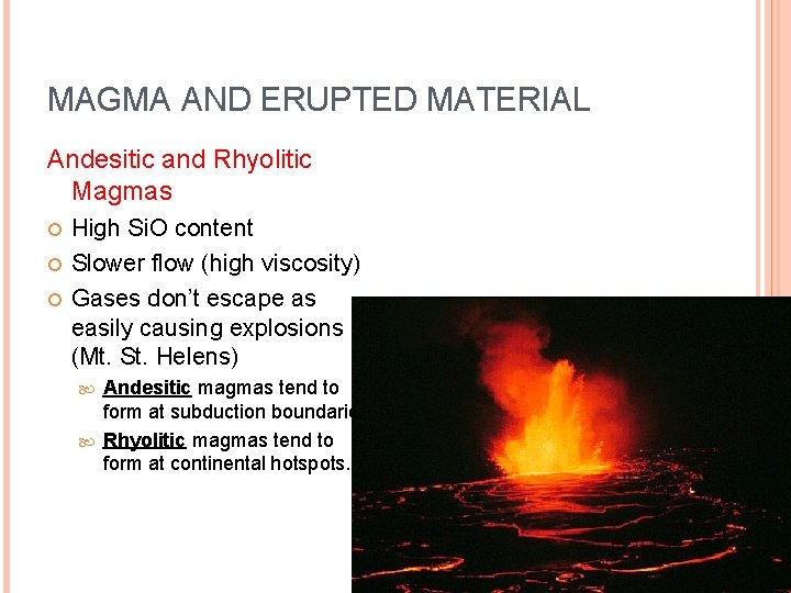 MAGMA AND ERUPTED MATERIAL Andesitic and Rhyolitic Magmas High Si. O content Slower flow