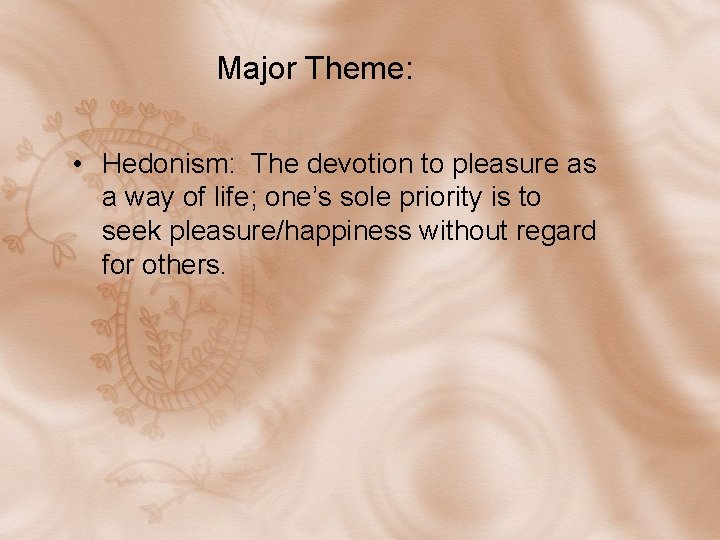 Major Theme: • Hedonism: The devotion to pleasure as a way of life; one’s Major Theme: • Hedonism: The devotion to pleasure as a way of life; one’s