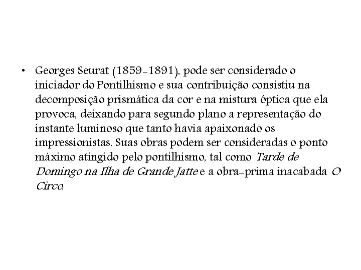  • Georges Seurat (1859 -1891), pode ser considerado o iniciador do Pontilhismo e