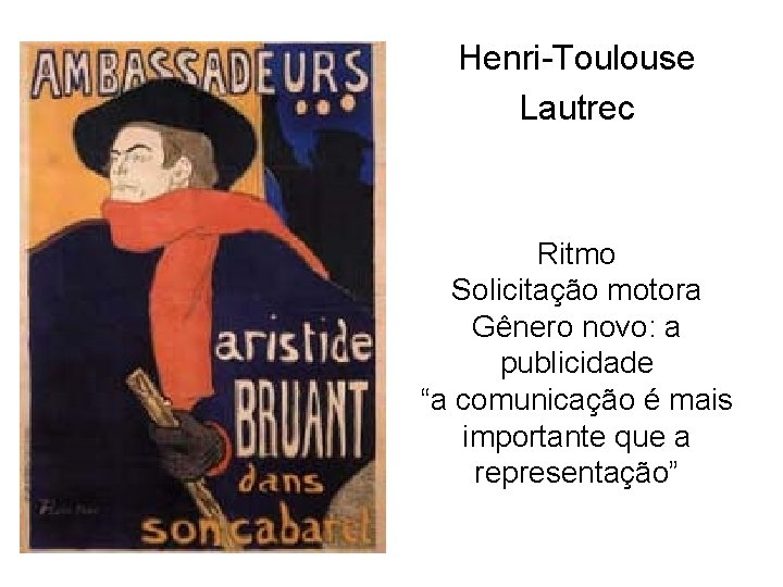 Henri-Toulouse Lautrec Ritmo Solicitação motora Gênero novo: a publicidade “a comunicação é mais importante