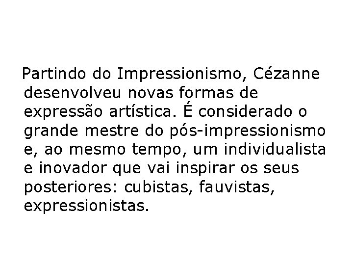 Partindo do Impressionismo, Cézanne desenvolveu novas formas de expressão artística. É considerado o grande