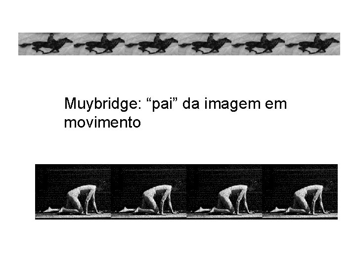 Muybridge: “pai” da imagem em movimento 