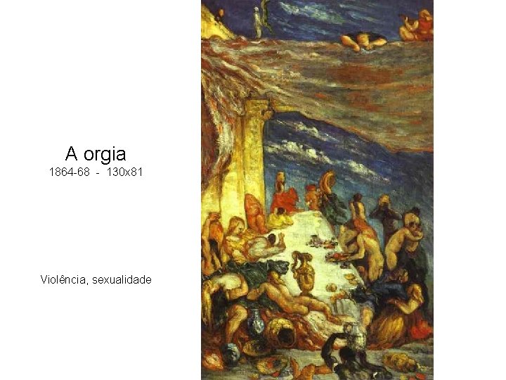 A orgia 1864 -68 - 130 x 81 Violência, sexualidade 