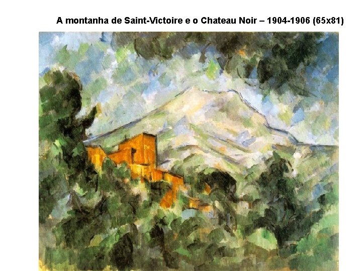 A montanha de Saint-Victoire e o Chateau Noir – 1904 -1906 (65 x 81)