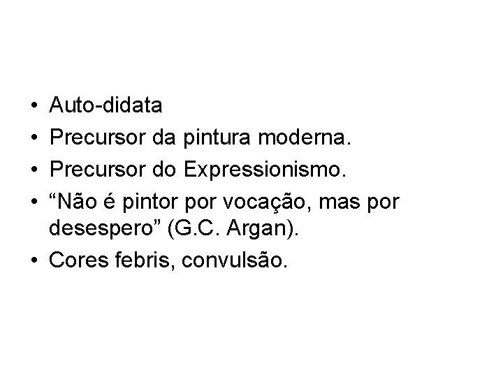  • • Auto-didata Precursor da pintura moderna. Precursor do Expressionismo. “Não é pintor