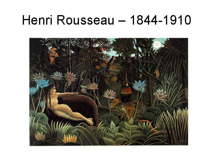 Henri Rousseau – 1844 -1910 