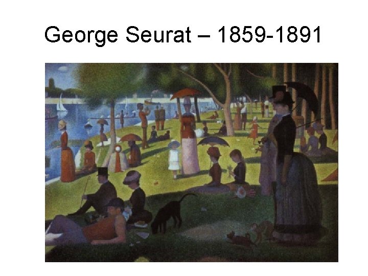 George Seurat – 1859 -1891 