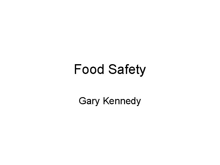 Food Safety Gary Kennedy 