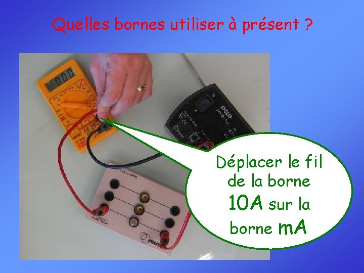 Quelles bornes utiliser à présent ? Déplacer le fil de la borne 10 A