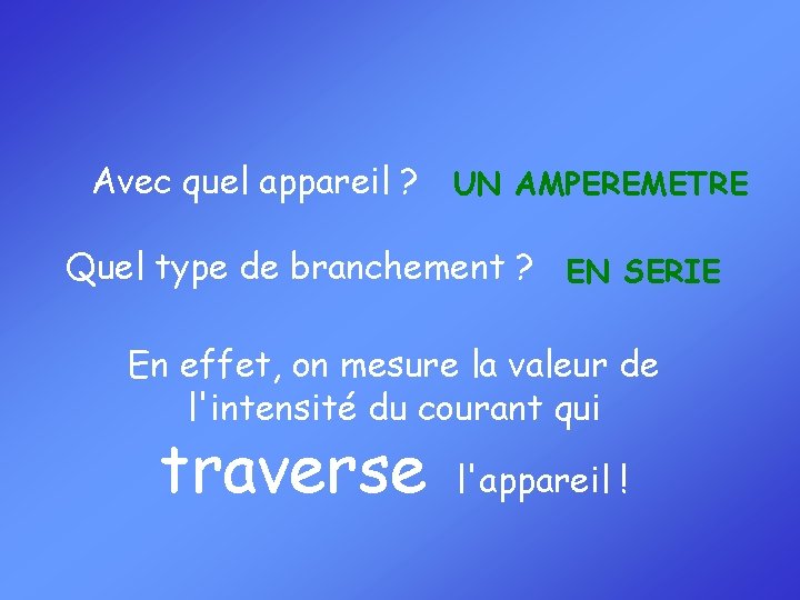 Avec quel appareil ? UN AMPEREMETRE Quel type de branchement ? EN SERIE En