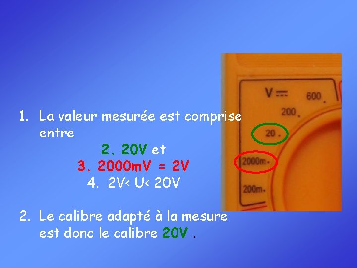 1. La valeur mesurée est comprise entre 2. 20 V et 3. 2000 m.
