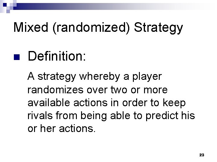 Mixed (randomized) Strategy n Definition: A strategy whereby a player randomizes over two or