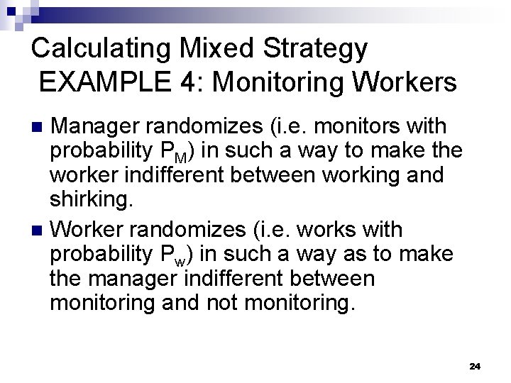 Calculating Mixed Strategy EXAMPLE 4: Monitoring Workers Manager randomizes (i. e. monitors with probability
