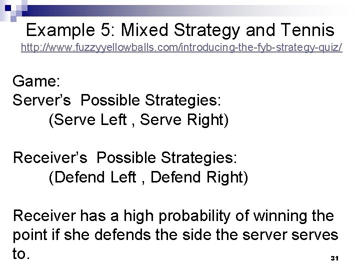 Example 5: Mixed Strategy and Tennis http: //www. fuzzyyellowballs. com/introducing-the-fyb-strategy-quiz/ Game: Server’s Possible Strategies: