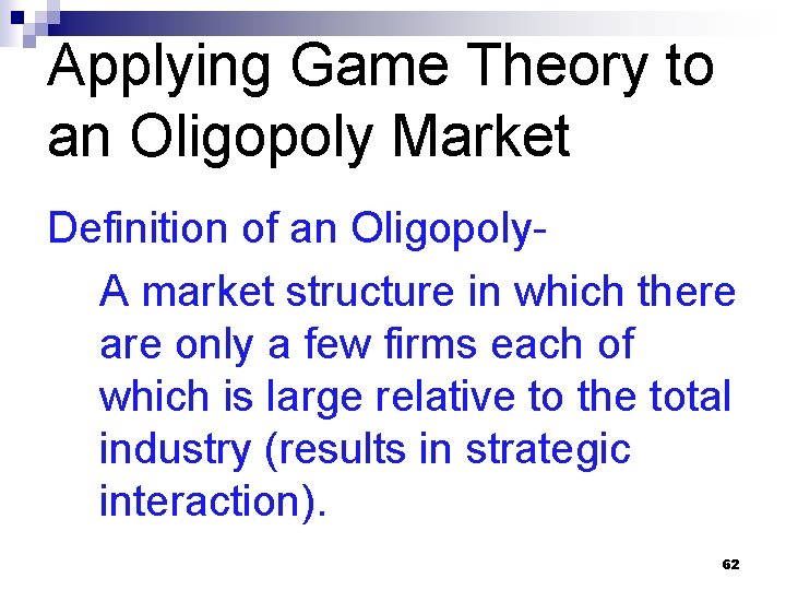 Applying Game Theory to an Oligopoly Market Definition of an Oligopoly. A market structure