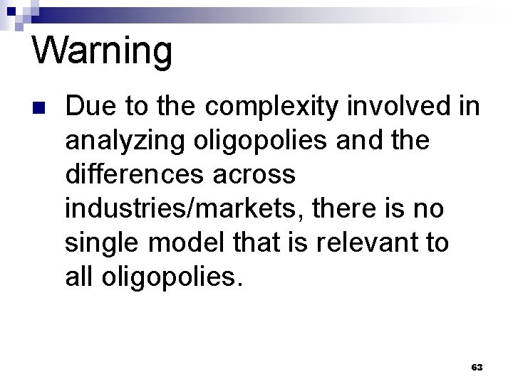 Warning n Due to the complexity involved in analyzing oligopolies and the differences across