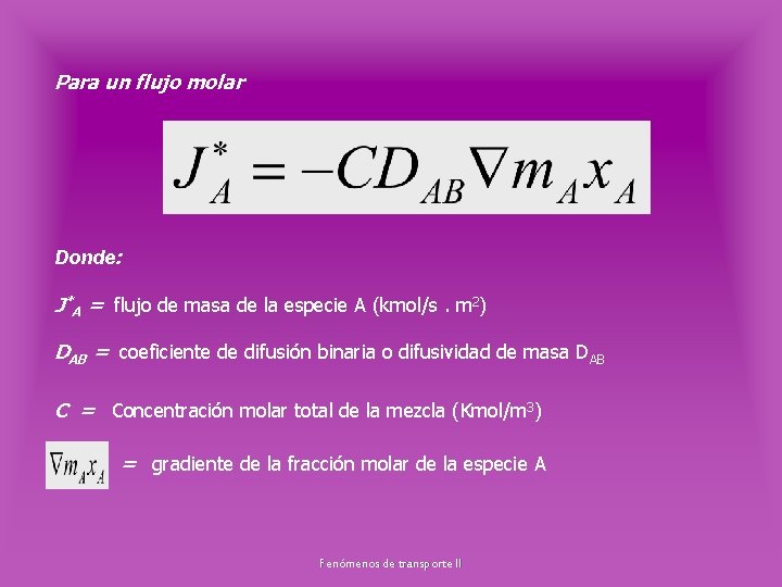 Para un flujo molar Donde: J*A = flujo de masa de la especie A